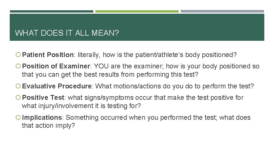 WHAT DOES IT ALL MEAN? Patient Position: literally, how is the patient/athlete’s body positioned?