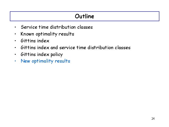 Outline • • • Service time distribution classes Known optimality results Gittins index and