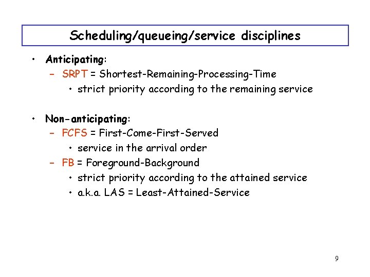 Scheduling/queueing/service disciplines • Anticipating: – SRPT = Shortest-Remaining-Processing-Time • strict priority according to the