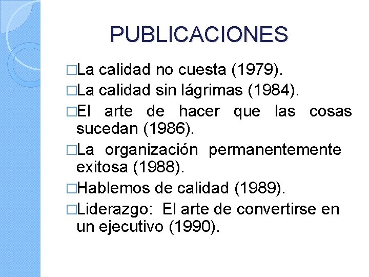 PUBLICACIONES �La calidad no cuesta (1979). �La calidad sin lágrimas (1984). �El arte de
