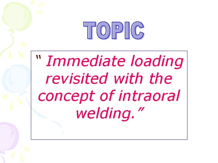 “ Immediate loading revisited with the concept of intraoral welding. ” 