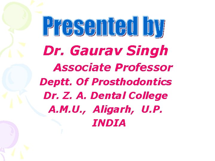 Dr. Gaurav Singh Associate Professor Deptt. Of Prosthodontics Dr. Z. A. Dental College A.