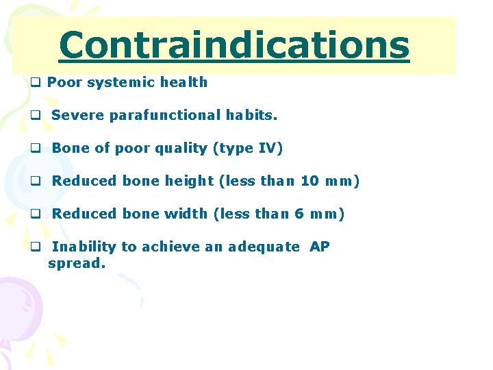 Contraindications q Poor systemic health q Severe parafunctional habits. q Bone of poor quality