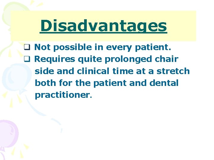 Disadvantages q Not possible in every patient. q Requires quite prolonged chair side and