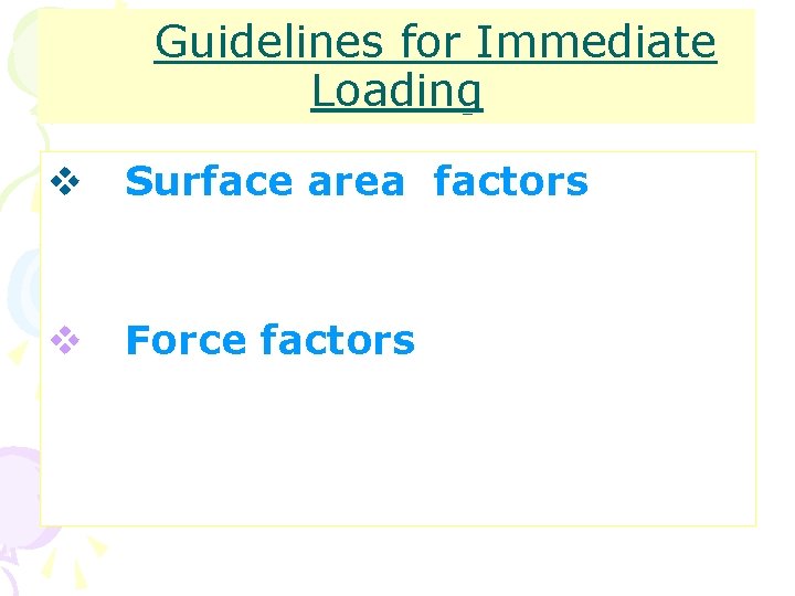 Guidelines for Immediate Loading v Surface area factors v Force factors 