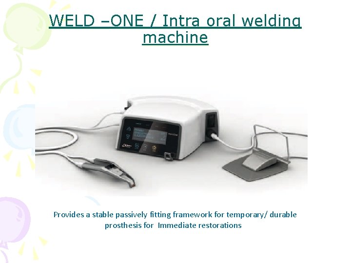 WELD –ONE / Intra oral welding machine Provides a stable passively fitting framework for