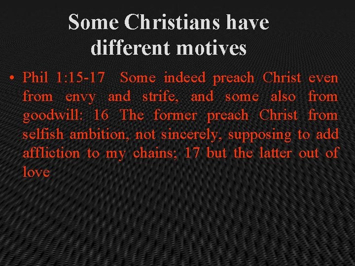 Some Christians have different motives • Phil 1: 15 -17 Some indeed preach Christ