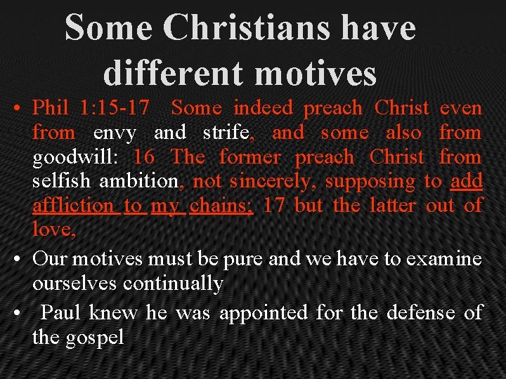 Some Christians have different motives • Phil 1: 15 -17 Some indeed preach Christ