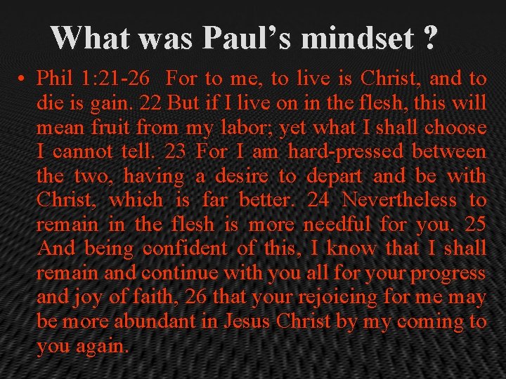 What was Paul’s mindset ? • Phil 1: 21 -26 For to me, to