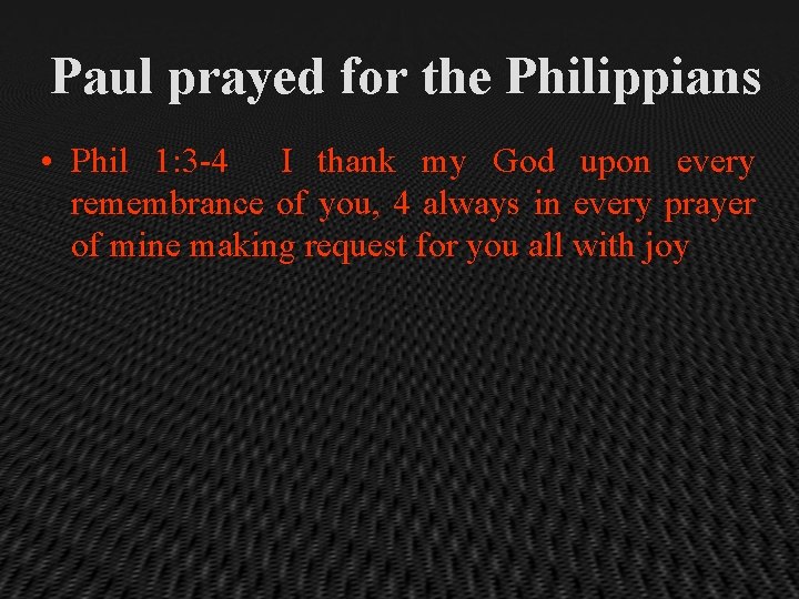 Paul prayed for the Philippians • Phil 1: 3 -4 I thank my God
