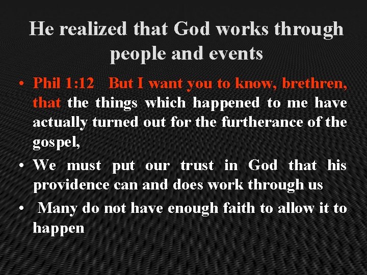 He realized that God works through people and events • Phil 1: 12 But