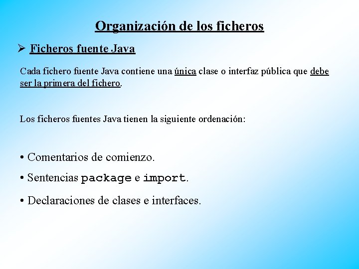 Organización de los ficheros Ø Ficheros fuente Java Cada fichero fuente Java contiene una