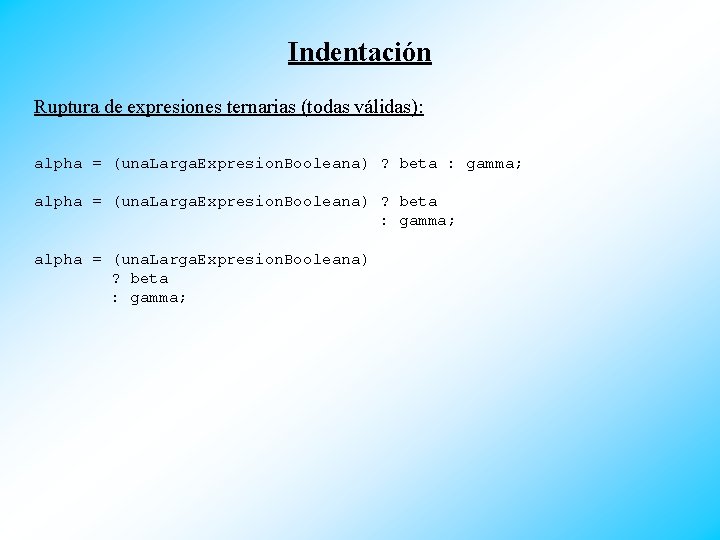 Indentación Ruptura de expresiones ternarias (todas válidas): alpha = (una. Larga. Expresion. Booleana) ?