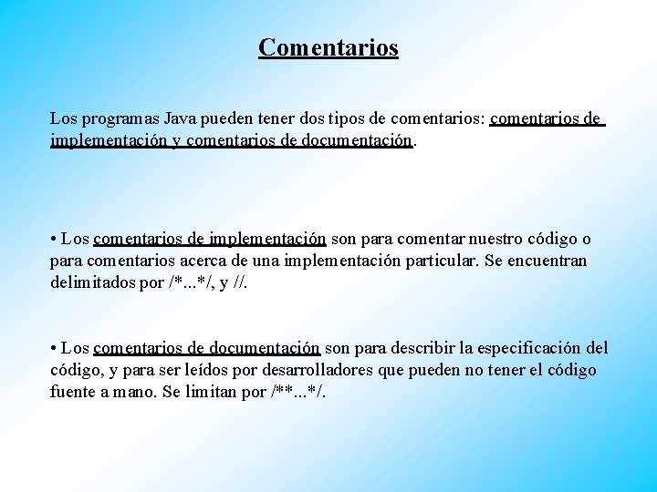 Comentarios Los programas Java pueden tener dos tipos de comentarios: comentarios de implementación y