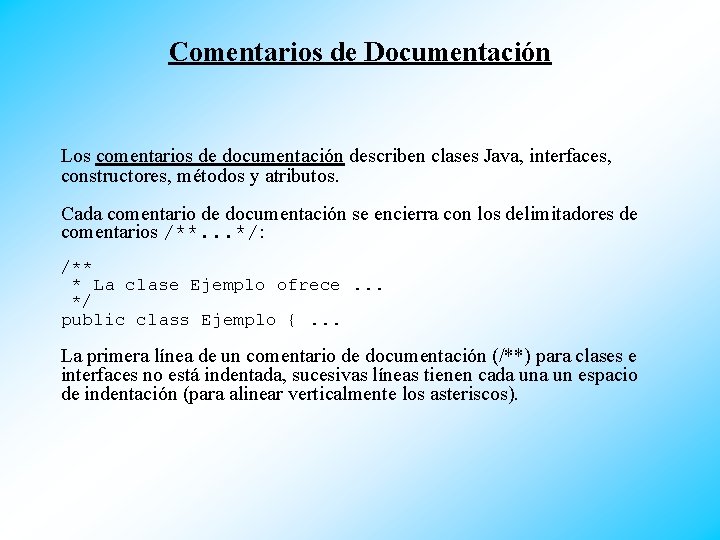 Comentarios de Documentación Los comentarios de documentación describen clases Java, interfaces, constructores, métodos y