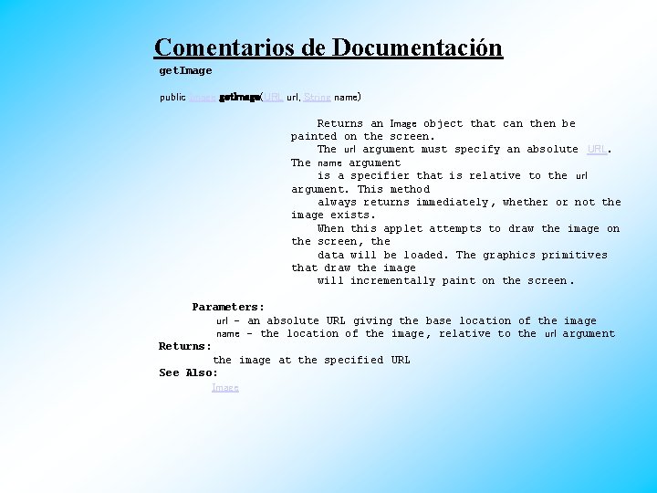 Comentarios de Documentación get. Image public Image get. Image(URL url, String name) Returns an