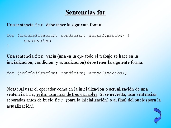 Sentencias for Una sentencia for debe tener la siguiente forma: for (inicializacion; condicion; actualizacion)