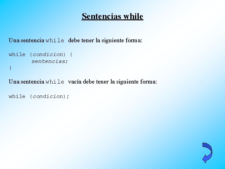 Sentencias while Una sentencia while debe tener la siguiente forma: while (condicion) { sentencias;