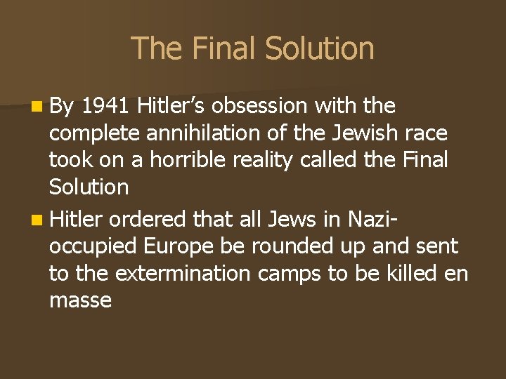 The Final Solution n By 1941 Hitler’s obsession with the complete annihilation of the