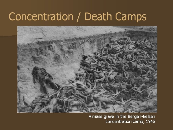 Concentration / Death Camps A mass grave in the Bergen-Belsen concentration camp, 1945 