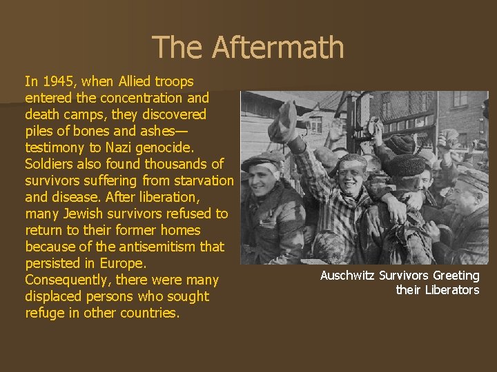 The Aftermath In 1945, when Allied troops entered the concentration and death camps, they