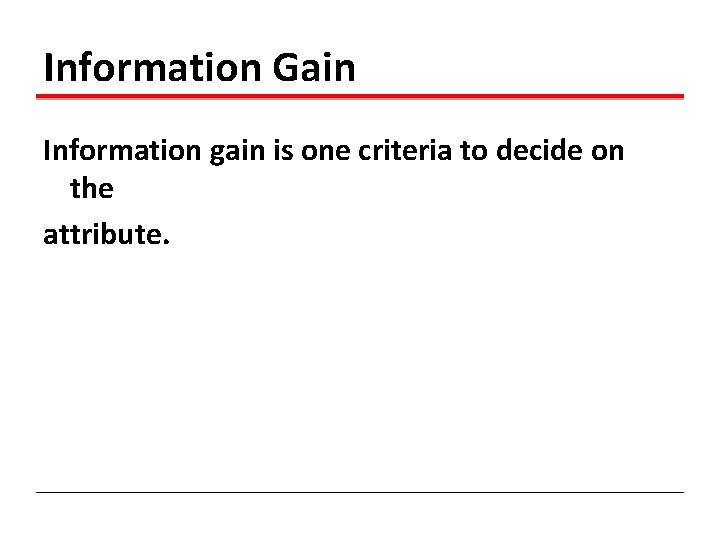 Information Gain Information gain is one criteria to decide on the attribute. 