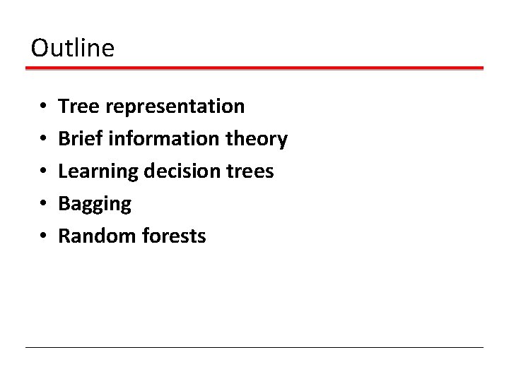 Outline • • • Tree representation Brief information theory Learning decision trees Bagging Random