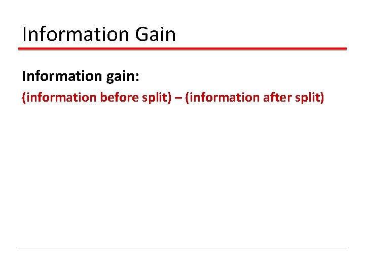 Information Gain Information gain: (information before split) – (information after split) 