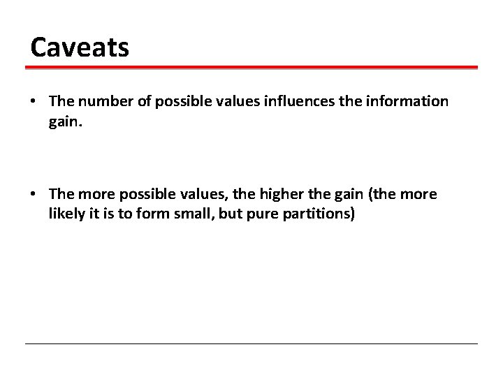 Caveats • The number of possible values influences the information gain. • The more