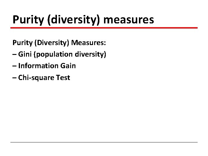 Purity (diversity) measures Purity (Diversity) Measures: – Gini (population diversity) – Information Gain –