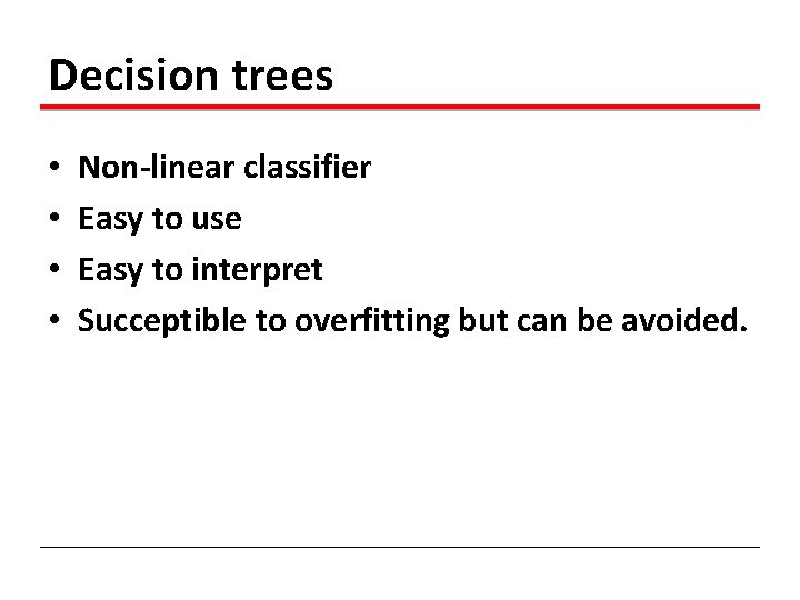 Decision trees • • Non-linear classifier Easy to use Easy to interpret Succeptible to