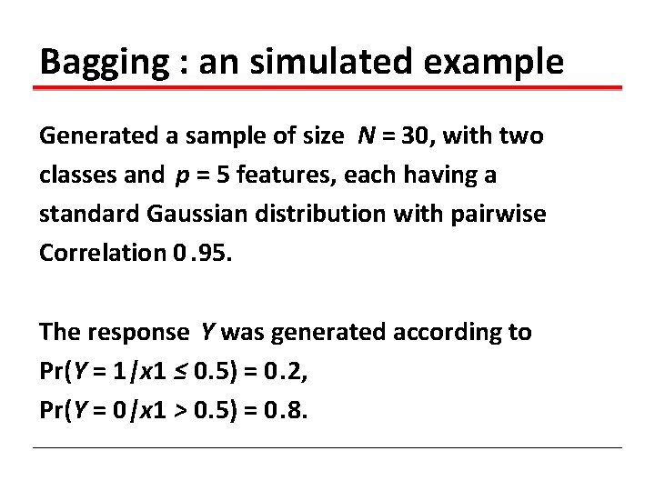 Bagging : an simulated example Generated a sample of size N = 30, with