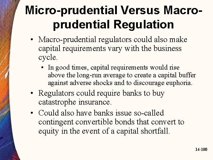 Micro-prudential Versus Macroprudential Regulation • Macro-prudential regulators could also make capital requirements vary with