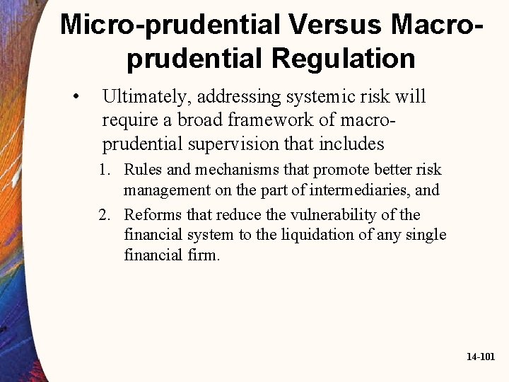 Micro-prudential Versus Macroprudential Regulation • Ultimately, addressing systemic risk will require a broad framework