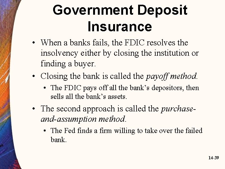 Government Deposit Insurance • When a banks fails, the FDIC resolves the insolvency either