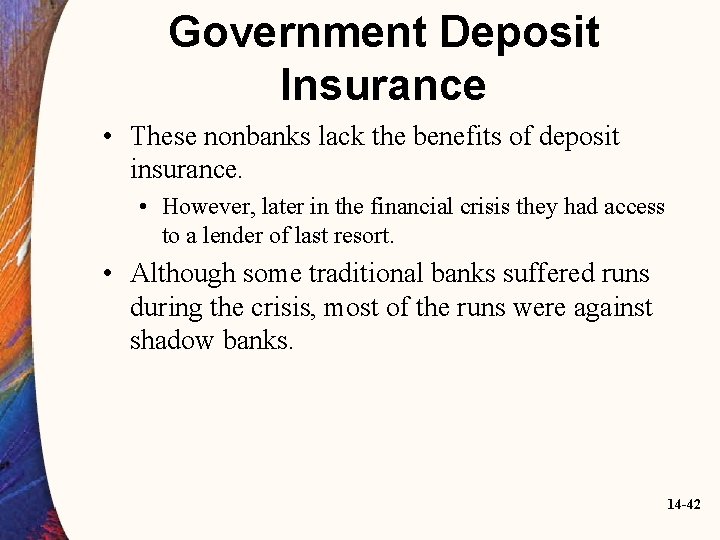 Government Deposit Insurance • These nonbanks lack the benefits of deposit insurance. • However,