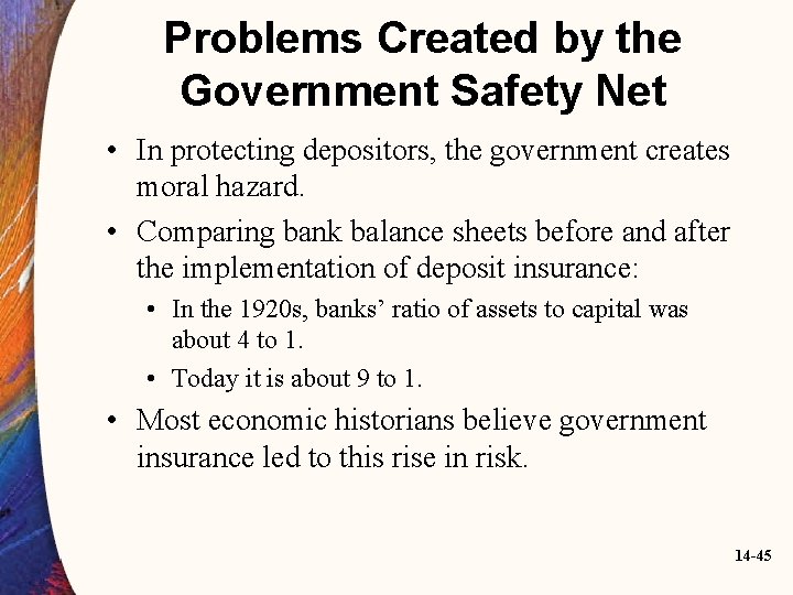 Problems Created by the Government Safety Net • In protecting depositors, the government creates