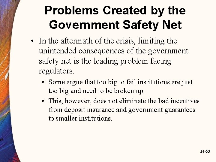 Problems Created by the Government Safety Net • In the aftermath of the crisis,