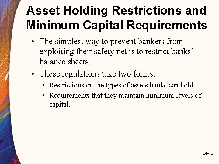 Asset Holding Restrictions and Minimum Capital Requirements • The simplest way to prevent bankers