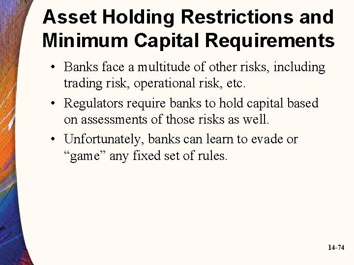 Asset Holding Restrictions and Minimum Capital Requirements • Banks face a multitude of other