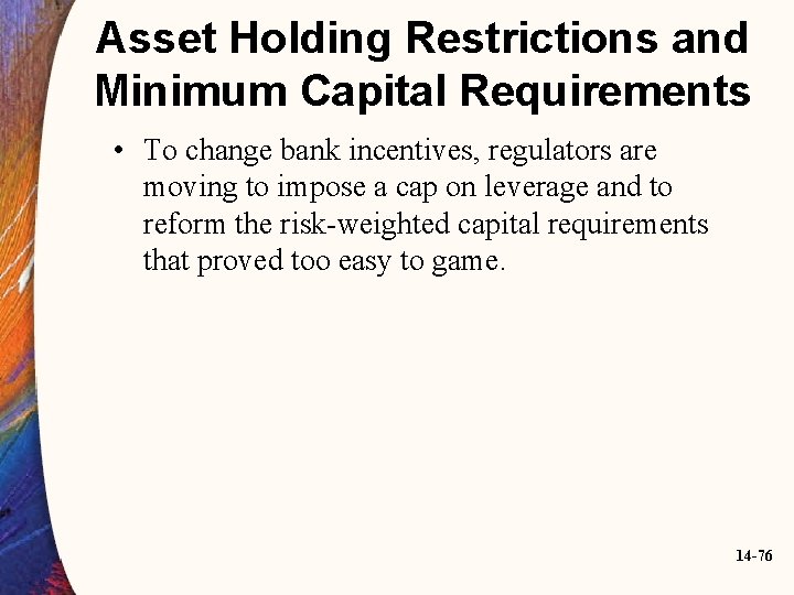 Asset Holding Restrictions and Minimum Capital Requirements • To change bank incentives, regulators are