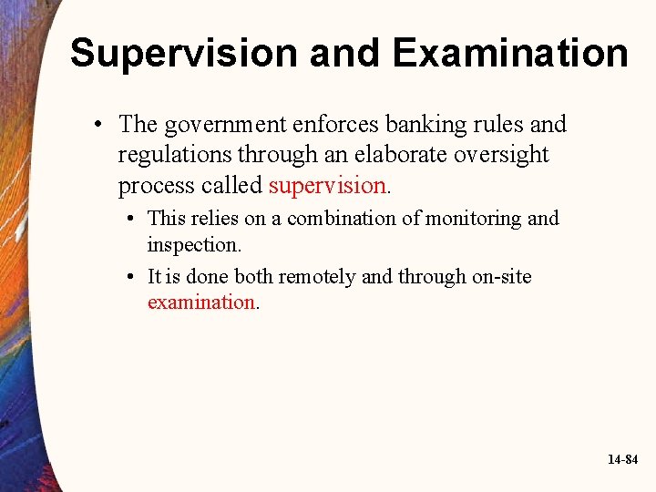 Supervision and Examination • The government enforces banking rules and regulations through an elaborate