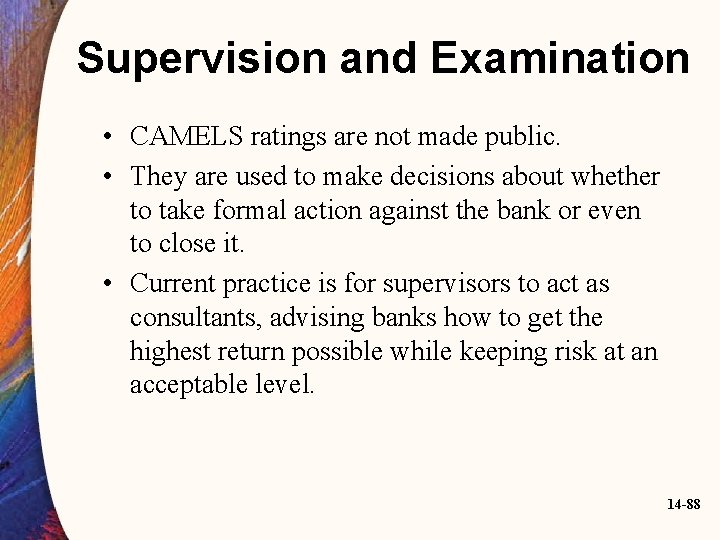 Supervision and Examination • CAMELS ratings are not made public. • They are used