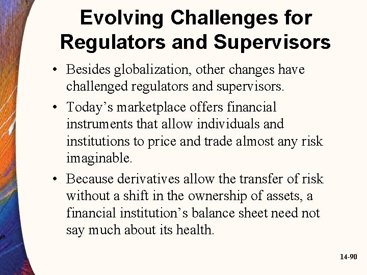 Evolving Challenges for Regulators and Supervisors • Besides globalization, other changes have challenged regulators