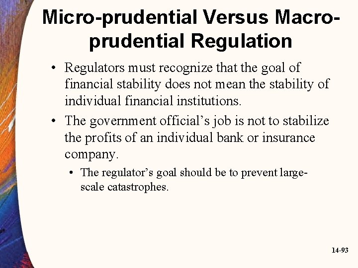 Micro-prudential Versus Macroprudential Regulation • Regulators must recognize that the goal of financial stability