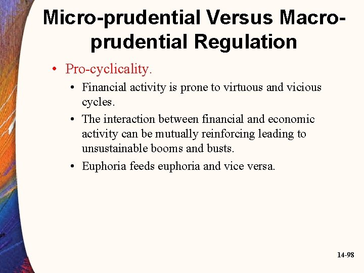 Micro-prudential Versus Macroprudential Regulation • Pro-cyclicality. • Financial activity is prone to virtuous and