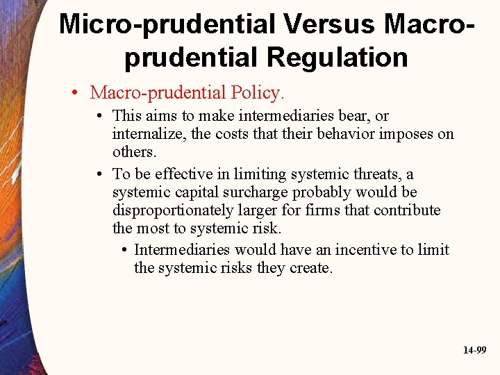 Micro-prudential Versus Macroprudential Regulation • Macro-prudential Policy. • This aims to make intermediaries bear,