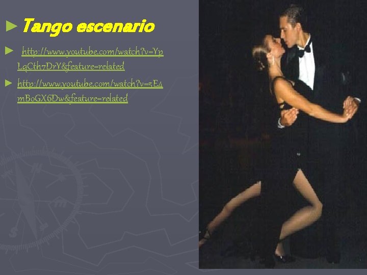 ►Tango escenario ► http: //www. youtube. com/watch? v=Yp Lq. Cth 7 Dr. Y&feature=related ►