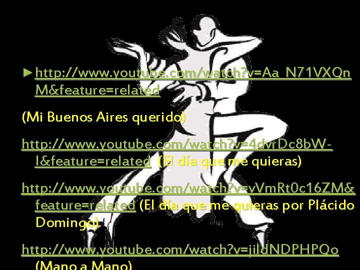 ► http: //www. youtube. com/watch? v=Aa_N 71 VXQn M&feature=related (Mi Buenos Aires querido) http: