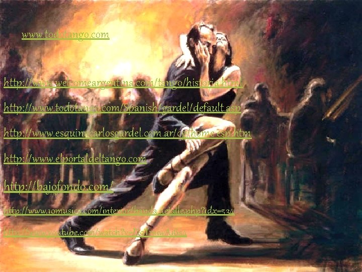 www. todotango. com http: //www. welcomeargentina. com/tango/historia. html http: //www. todotango. com/Spanish/gardel/default. asp http: